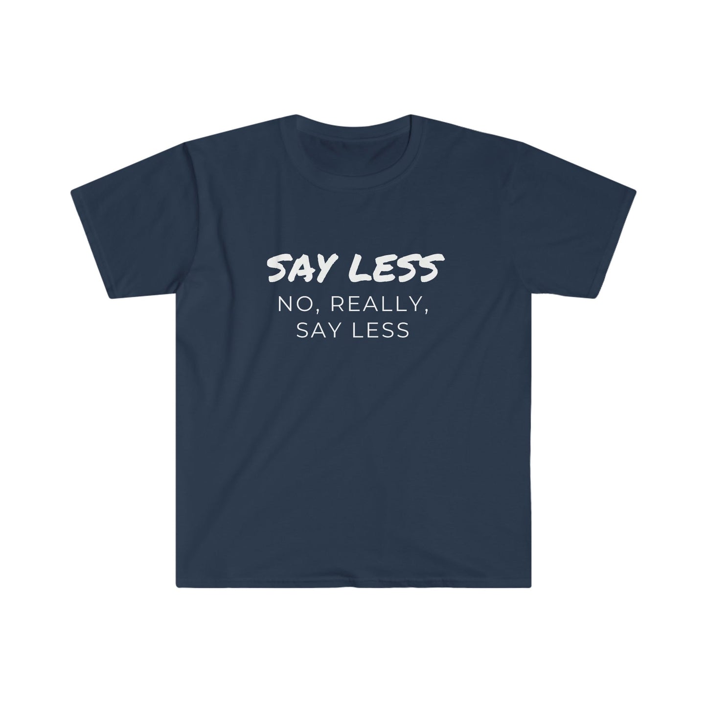 Say Less Unisex Softstyle T-Shirt - Tee and Jeans
