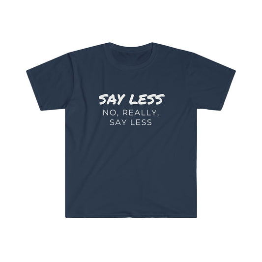 Say Less Unisex Softstyle T-Shirt - Tee and Jeans