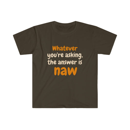 The Answer Is Naw Unisex Softstyle T-Shirt - Tee and Jeans